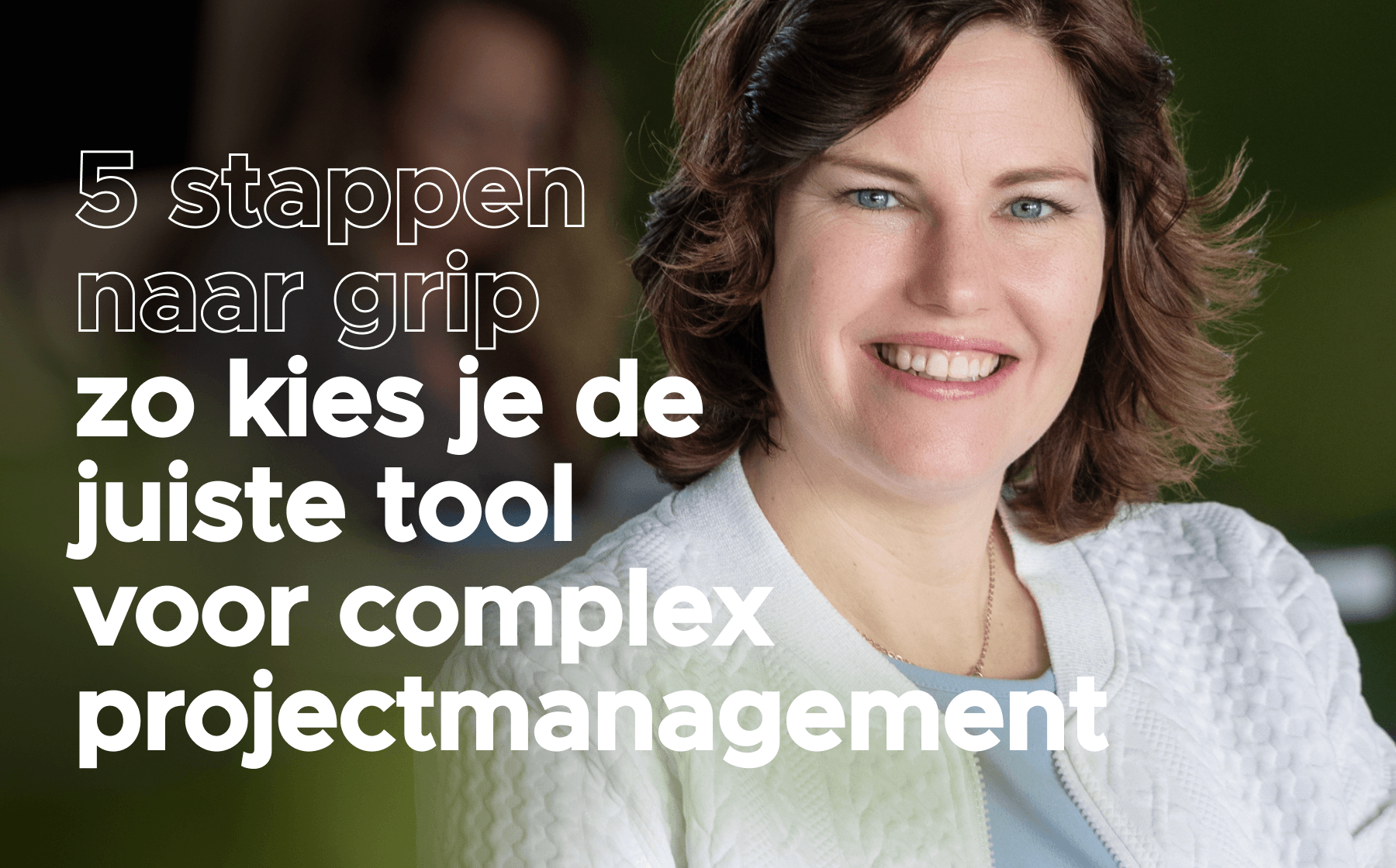 5 stappen naar grip 5 stappen naar grip: Zo kies je de juiste tool voor complex projectmanagement